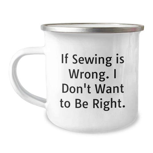 Funny Sewing Gifts for Women, Camping Mug, 'If Sewing Is Wrong. I Don't Want To Be Right.' - Image 1