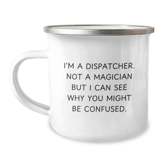 Gifts from Family for Dispatcher Graduation Unique Funny Mug, 'I'm A Dispatcher Not A Magician But I Can See Why You Might Be Confused', 12oz Stainless Steel Camping Mug for Dispatcher Enthusiasts - Image 1