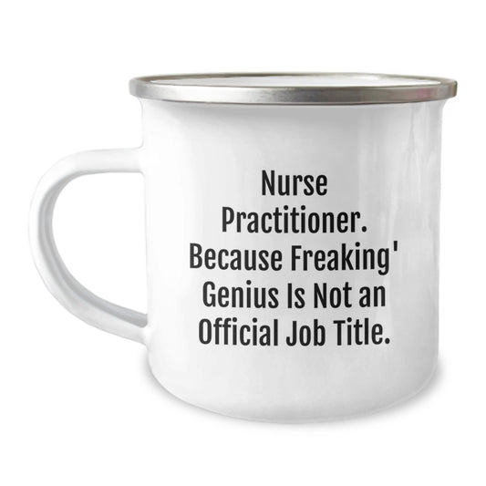 Funny Nurse Practitioner Gifts from Men - Unique Valentine's Gifts for Nurse Practitioner - 'Nurse Practitioner. Because Freaking' genius Is Not An Official Job Title.' Camping Mug - Image 1