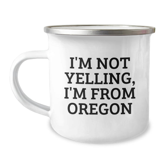 Oregon Camping Mug, Funny Quote from I'm Not Yelling, I'm From Oregon - Gifts from Friends and Family for Birthday, 12 oz Stainless Steel with Enamel Finish - Image 1