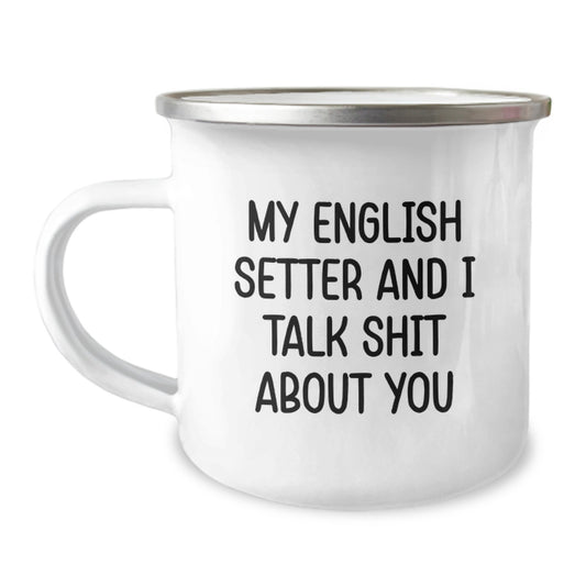 Funny English Setter Dog Gifts for Men from Friends and Family on Father's Day - My English Setter And I Talk Shit About You Camping Mug, English Setter Dog Lover Mug, English Setter Dog Parent Mug - Image 1