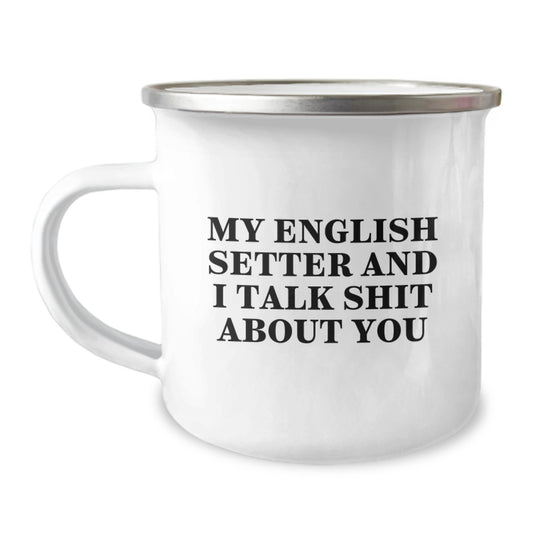 Funny English Setter Dog Camping Mug Gifts for Men, Father's Day Unique Gifts from Family, English Setter Dog Lover Quote - 'My English Setter And I Talk Shit About You' - Image 1