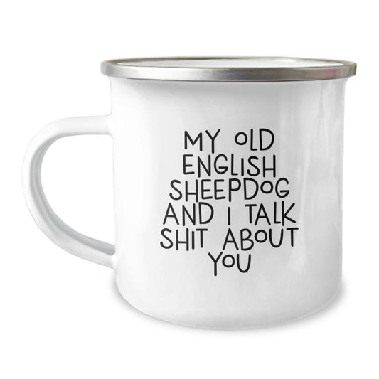 Funny Old English SheepDog Gifts for Him, Birthday Unique Mug from Friends, My Old English Sheepdog And I Talk Shit About You Quote on Camping Mug - Image 1
