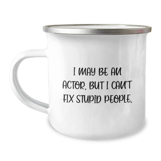 Funny Actor Gifts from Men, Valentine's Unique Gifts for Actor Friends, Camping Mug with I May Be An Actor, But I Can't Fix Stupid People. - Image 1