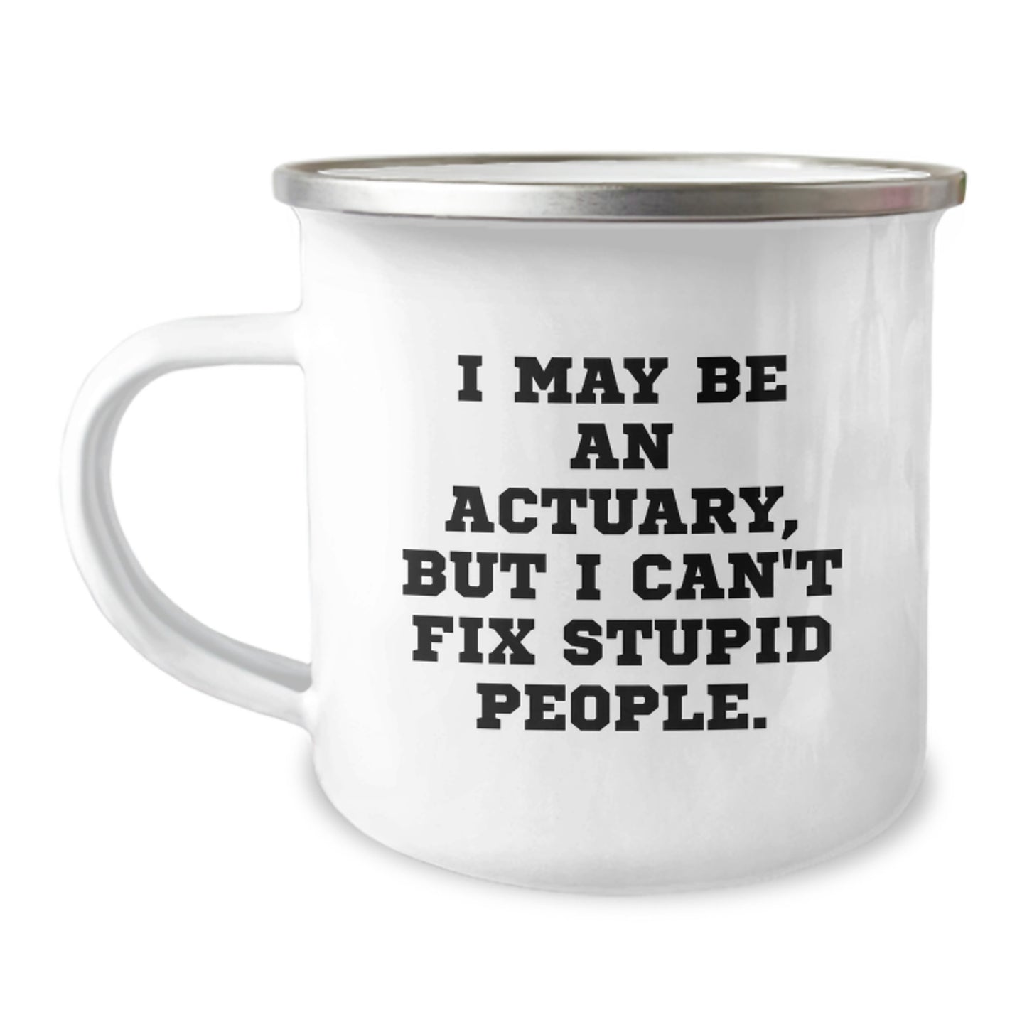 Funny Actuary Gifts from Men for Dad Actuary - I May Be An Actuary But I Cant Fix Stupid People Camping Mug - Image 1