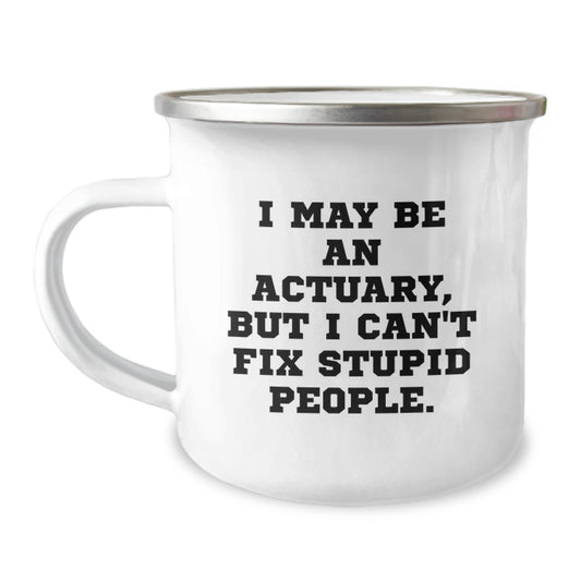 Funny Actuary Gifts from Men for Dad Actuary - I May Be An Actuary But I Cant Fix Stupid People Camping Mug - Image 1