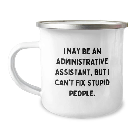 Funny Administrative Assistant Gifts from Friends for Birthday Unique Mugs - 'I May Be An Administrative Assistant, But I Can't Fix Stupid People.' - Image 1