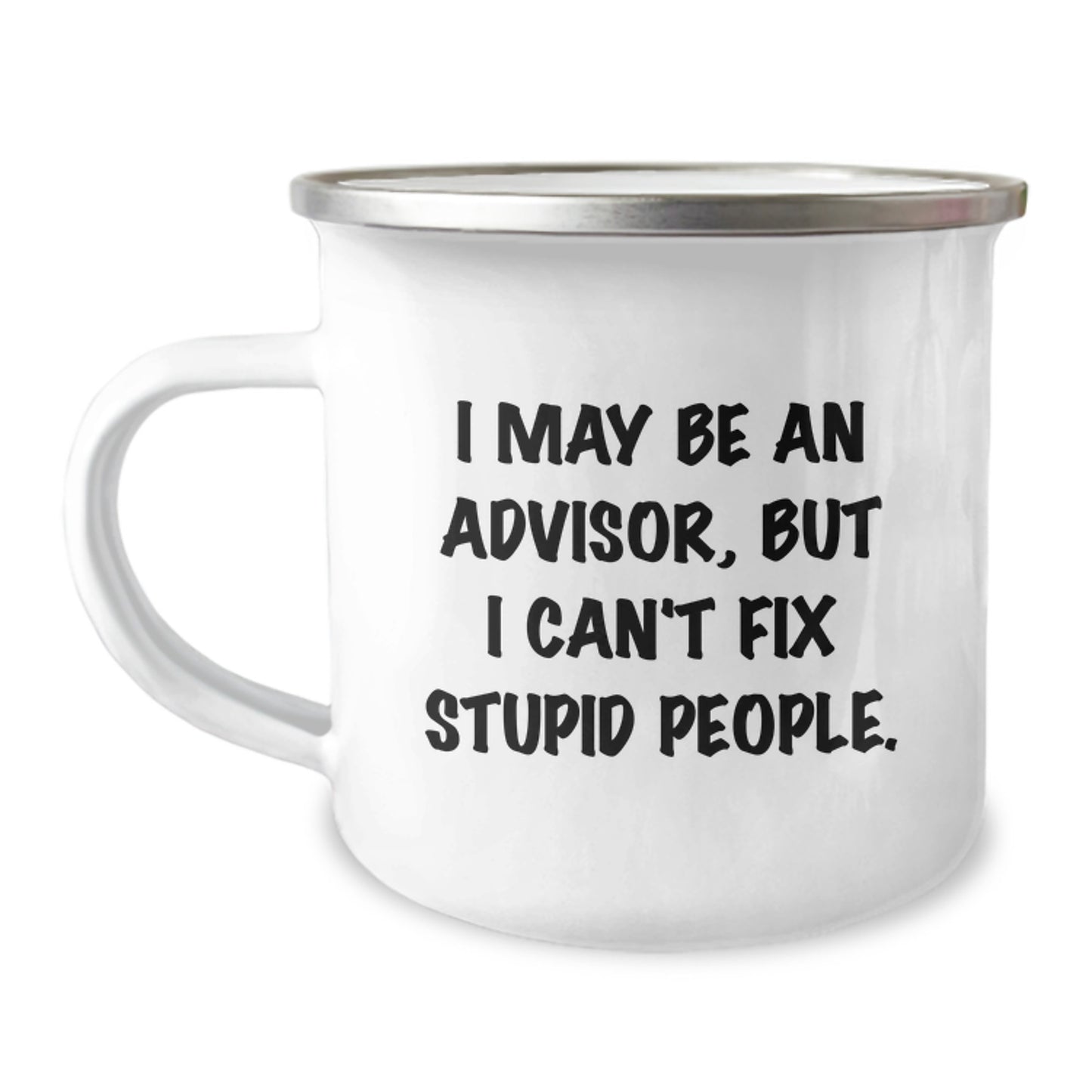 Funny Advisor Gift for Men, Unique Camping Mug, Birthday Unique Gifts from Friends, I May Be An Advisor But I Cant Fix Stupid People - Image 1
