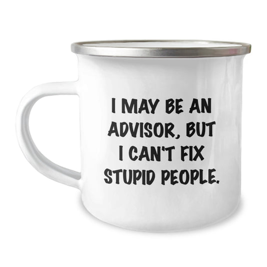Funny Advisor Gift for Men, Unique Camping Mug, Birthday Unique Gifts from Friends, I May Be An Advisor But I Cant Fix Stupid People - Image 1