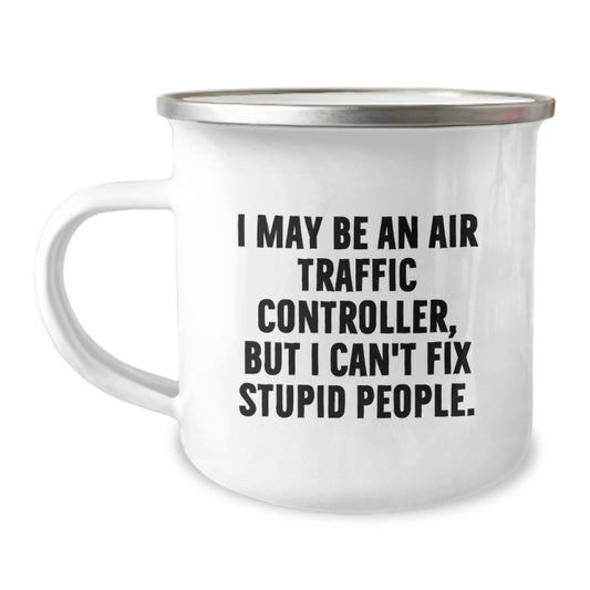 Funny Air Traffic Controller Gifts for Men, 'I May Be An Air Traffic Controller, But I Can't Fix Stupid People' Camping Mug for Graduation Unique Gifts from Friends to Family - Image 1