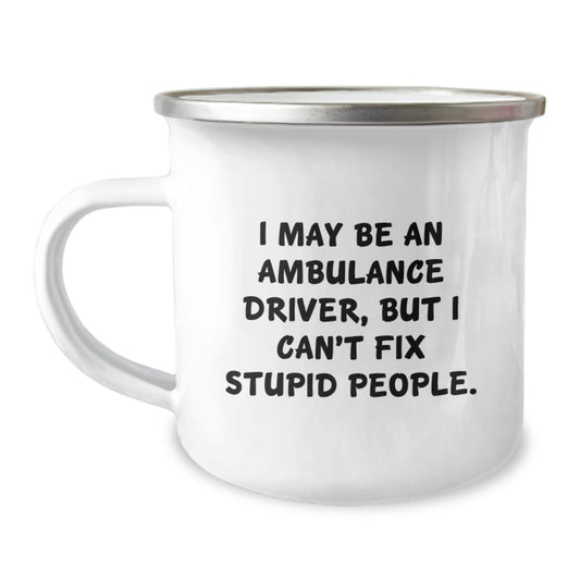 Funny Quote Ambulance Driver Gifts from Men for Ambulance Driver Friends, Unique Mother's Day Unique Gifts for Ambulance Driver Lover, 12 oz Stainless Steel Camping Mug - Image 1