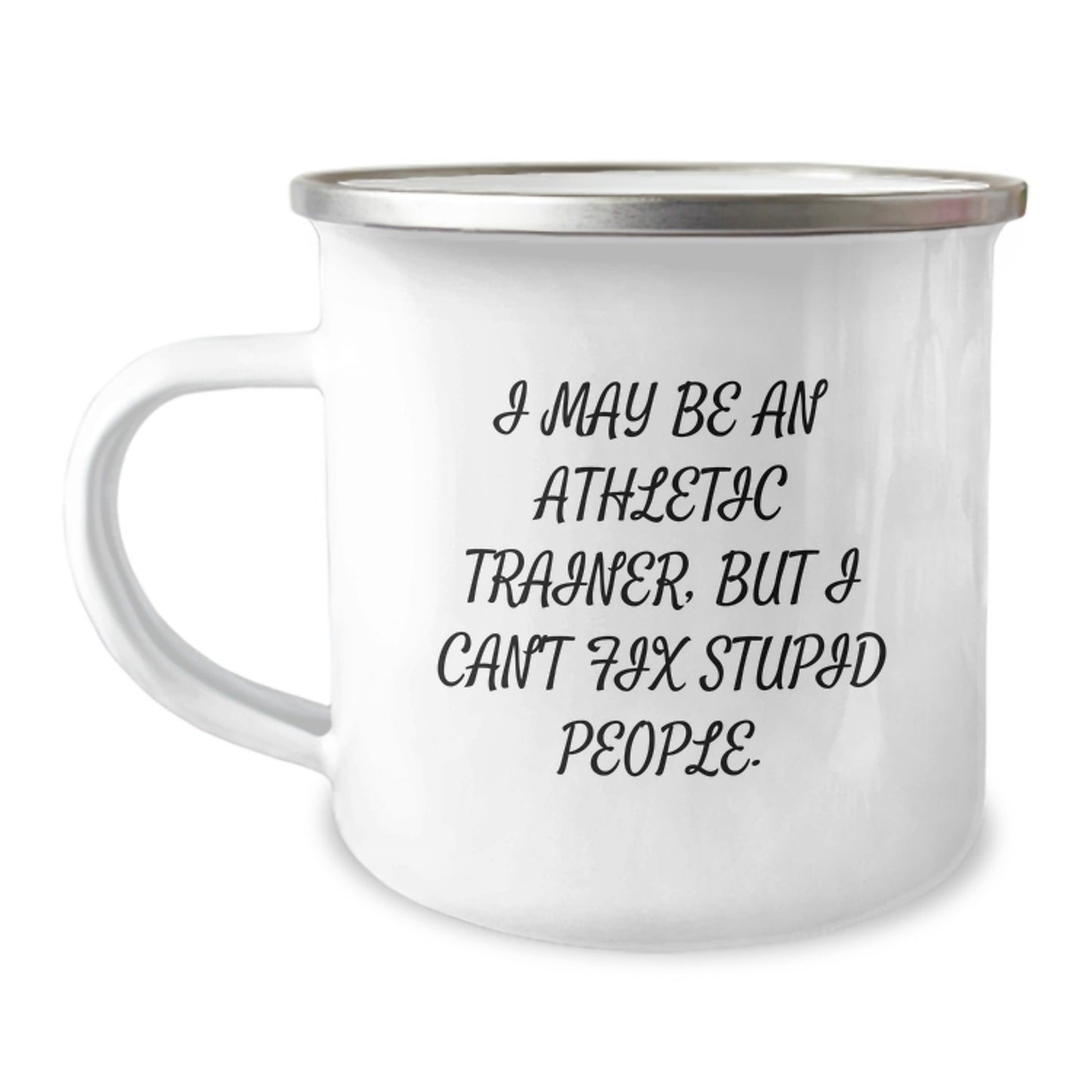 Funny Gifts from Mom - I May Be An Athletic Trainer, But I Can't Fix Stupid People. - Unique Camping Mugs for Athletic Trainers on Mother's Day - Image 1