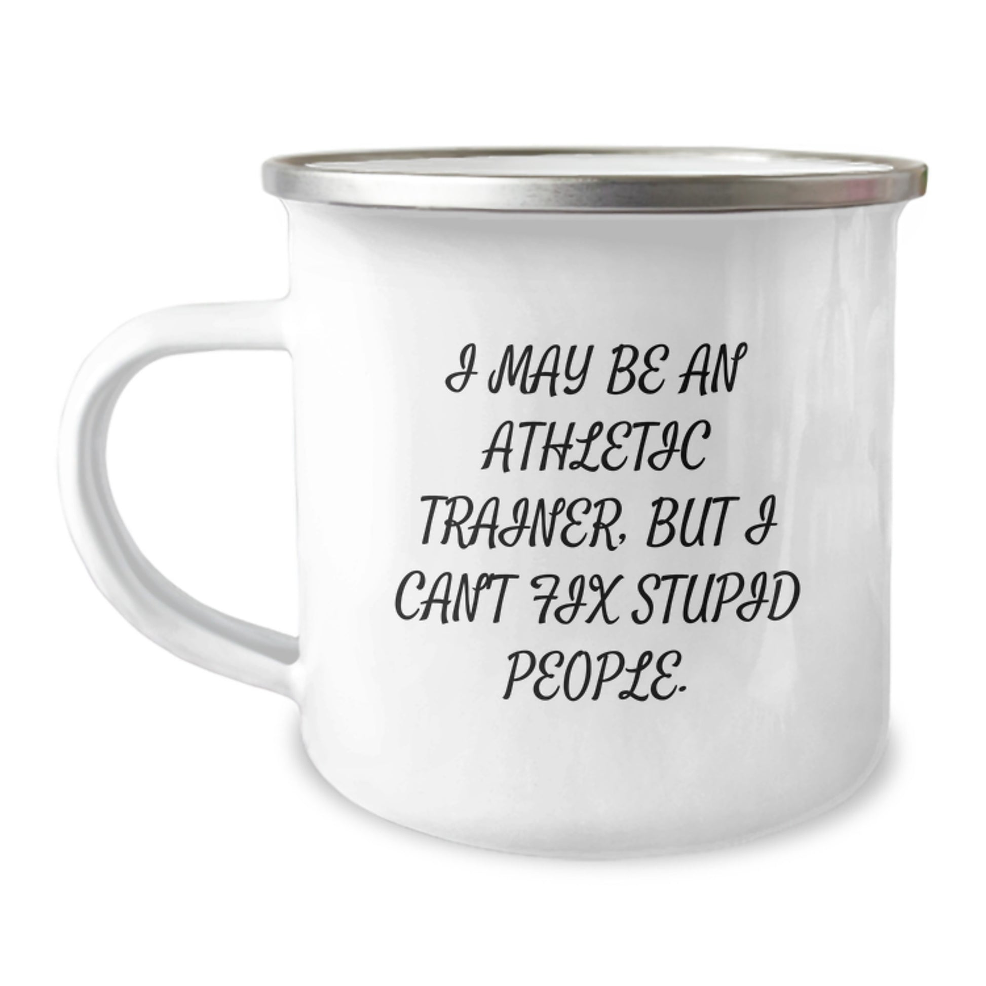 Funny Gifts from Mom - I May Be An Athletic Trainer, But I Can't Fix Stupid People. - Unique Camping Mugs for Athletic Trainers on Mother's Day - Image 1
