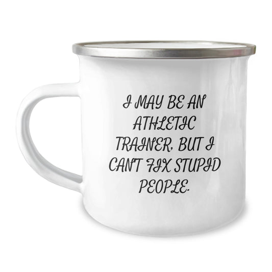 Funny Gifts from Mom - I May Be An Athletic Trainer, But I Can't Fix Stupid People. - Unique Camping Mugs for Athletic Trainers on Mother's Day - Image 1