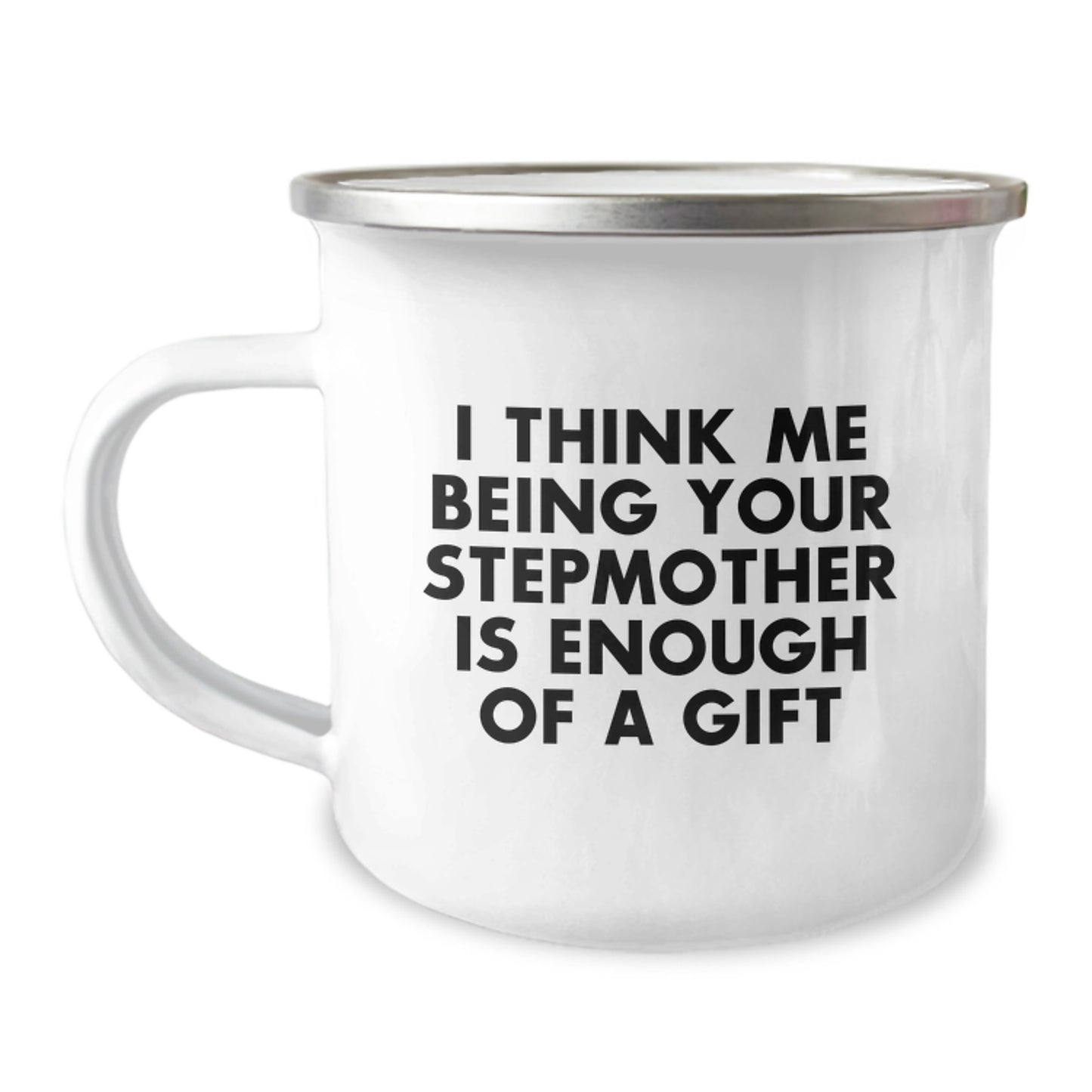 Funny Stepmother Gifts, Stepmother Camping Mug for Graduation, I Think Me Being Your Stepmother Is Enough Of A Gift - Image 1