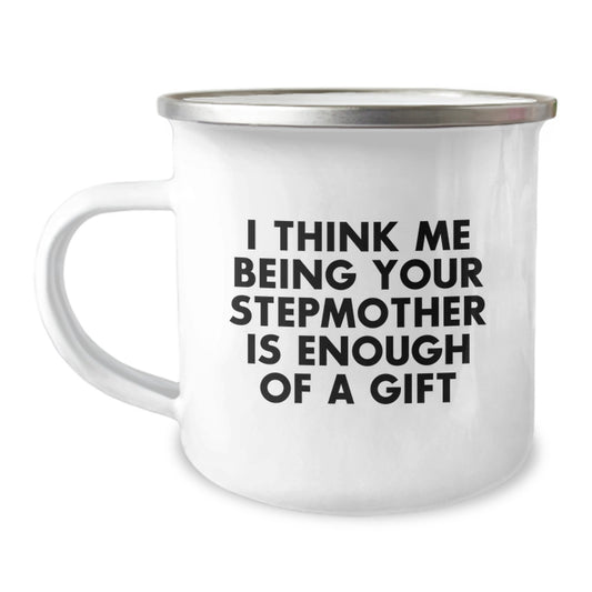 Funny Stepmother Gifts, Stepmother Camping Mug for Graduation, I Think Me Being Your Stepmother Is Enough Of A Gift - Image 1