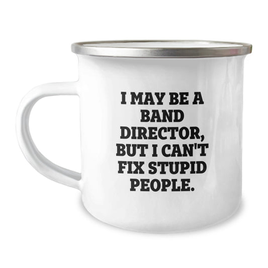 Funny Band Director Christmas Unique Gifts for Him from Friends and Family - Camping Mug I May Be A Band Director But I Cant Fix Stupid People - Image 1