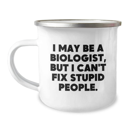 Funny Biologist Gifts for Him, Valentine's Unique Camping Mug, I May Be A Biologist, But I Can't Fix Stupid People., Gifts from Men to Friends - Image 1