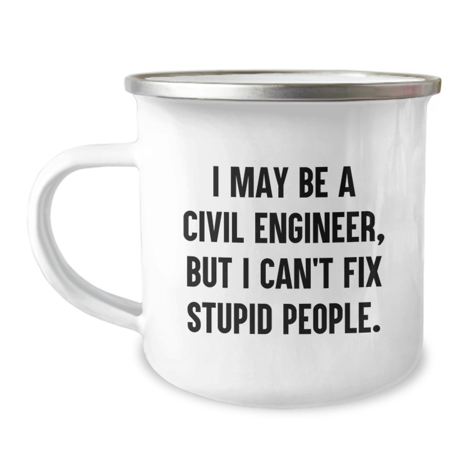 Civil Engineer Christmas Unique Gifts from Friends for Men - Camping Mug - Funny Quote I May Be A Civil Engineer, But I Can't Fix Stupid People. - Image 1