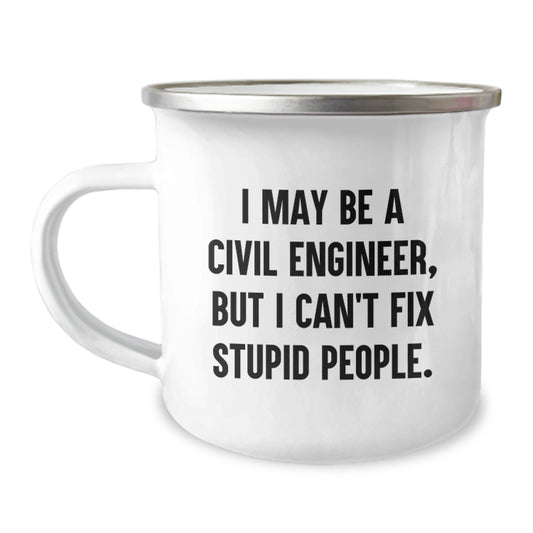 Civil Engineer Christmas Unique Gifts from Friends for Men - Camping Mug - Funny Quote I May Be A Civil Engineer, But I Can't Fix Stupid People. - Image 1