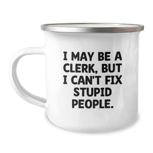 Funny Clerk Gifts from Friends for Mother's Day, Camping Mug - I May Be A Clerk, But I Can't Fix Stupid People., 12 oz Stainless Steel - Image 1