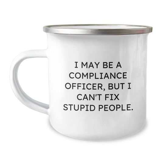Funny Compliance Officer Gifts for Men - 'I May Be A Compliance Officer, But I Can't Fix Stupid People.' Camping Mug for Christmas Unique Gifts from Friends, Family, Coworkers - Image 1