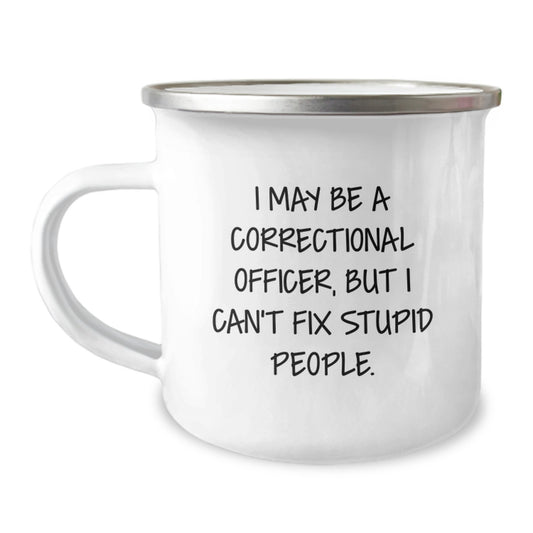Funny Correctional Officer Gifts from Men, Unique Gifts for Correctional Officers Dad on Father's Day, Camping Mug with I May Be A Correctional Officer, But I Can't Fix Stupid People. - Image 1