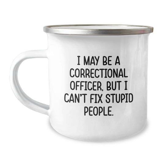 Funny Correctional Officer Gifts from Family for Men Correctional Officer Camping Mug I May Be A Correctional Officer But I Cant Fix Stupid People - Image 1