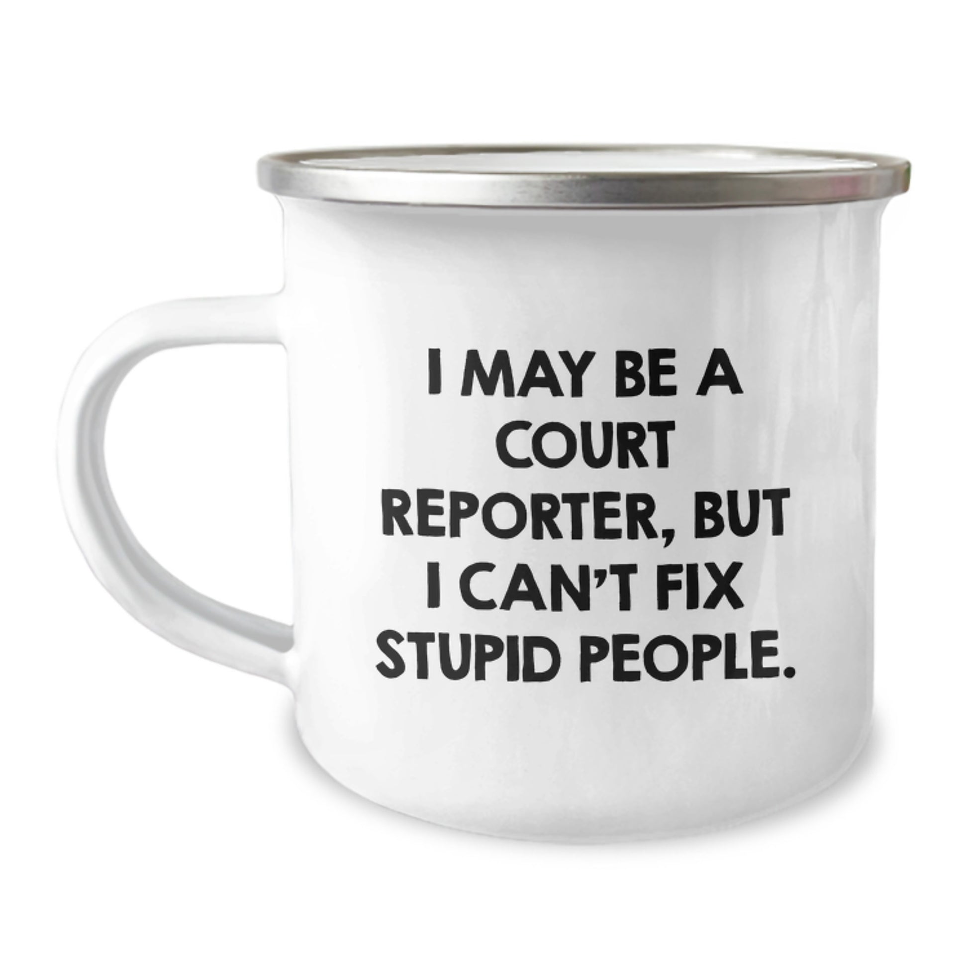 Funny Court Reporter Birthday Unique Gifts from Men to Court Reporters - 'I May Be A Court Reporter, But I Can't Fix Stupid People.' Camping Mug for Court Reporter Men - Image 1