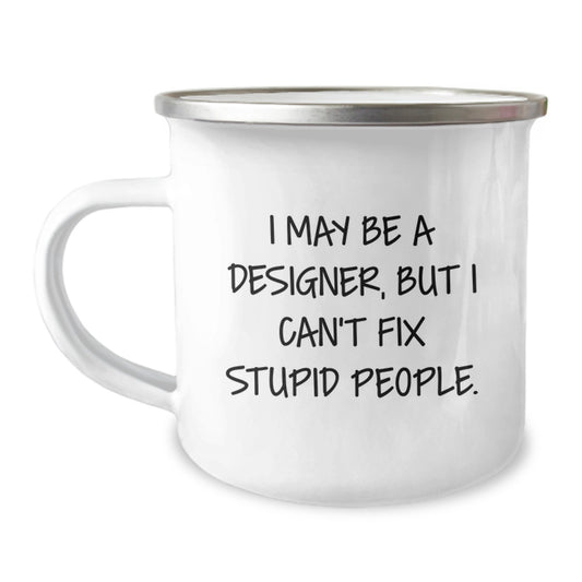 Funny Designer Camping Mug Gifts from Friends for Men with 'I May Be A Designer, But I Can't Fix Stupid People.' - Image 1
