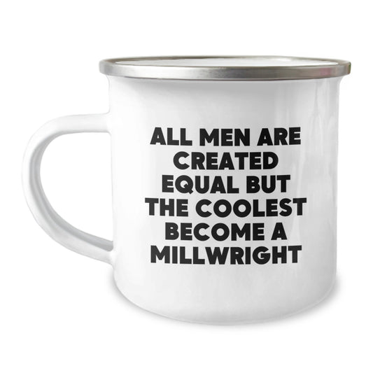 Funny Millwright Enthusiast Gifts from Men to Friends and Family Camping Mug - All Men Are Created Equal But The Coolest Become A Millwright - Perfect for Christmas Unique - Image 1