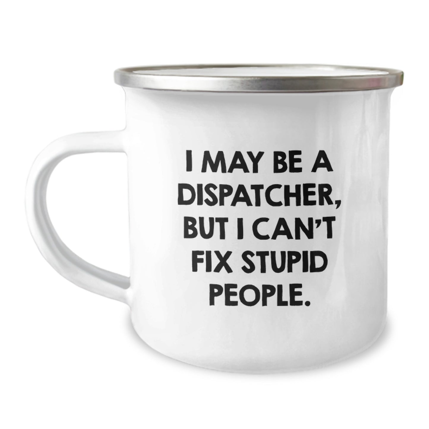 Funny Dispatcher Gifts from Men to Friends with Camping Mug I May Be A Dispatcher, But I Cant Fix Stupid People., Ideal Gift for Dispatcher on Christmas - Image 1