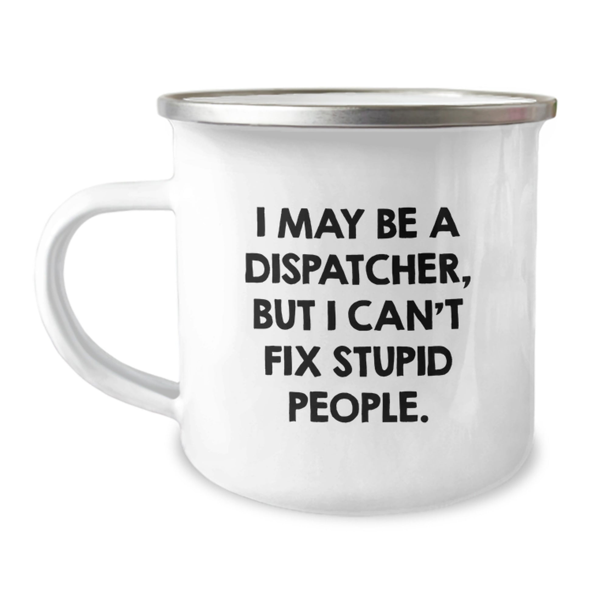 Funny Dispatcher Gifts from Men to Friends with Camping Mug I May Be A Dispatcher, But I Cant Fix Stupid People., Ideal Gift for Dispatcher on Christmas - Image 1