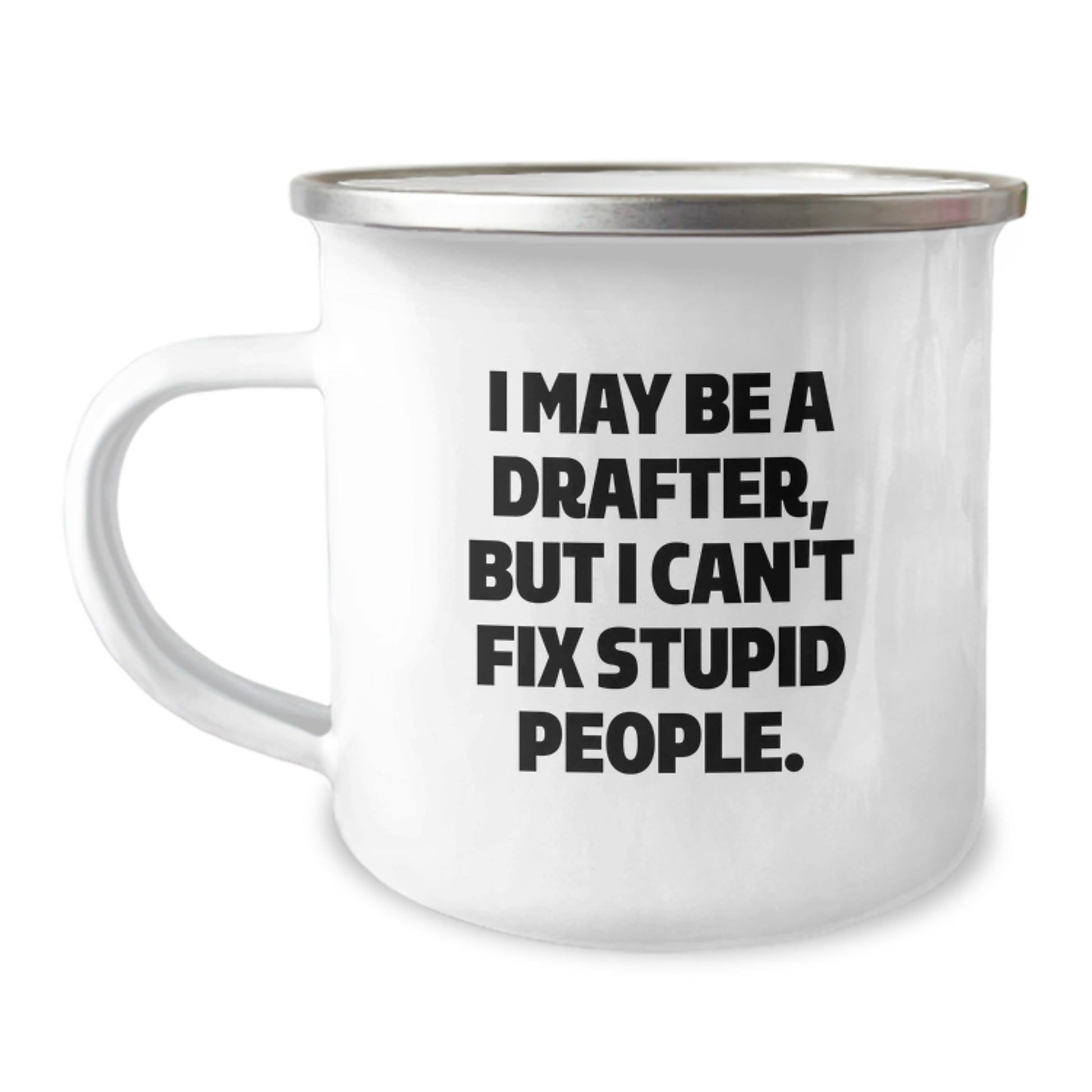 Funny Drafter Gifts from Men to Friends - Camping Mug for Valentine's 'I May Be A Drafter, But I Can't Fix Stupid People' - Image 1