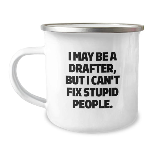Funny Drafter Gifts from Men to Friends - Camping Mug for Valentine's 'I May Be A Drafter, But I Can't Fix Stupid People' - Image 1