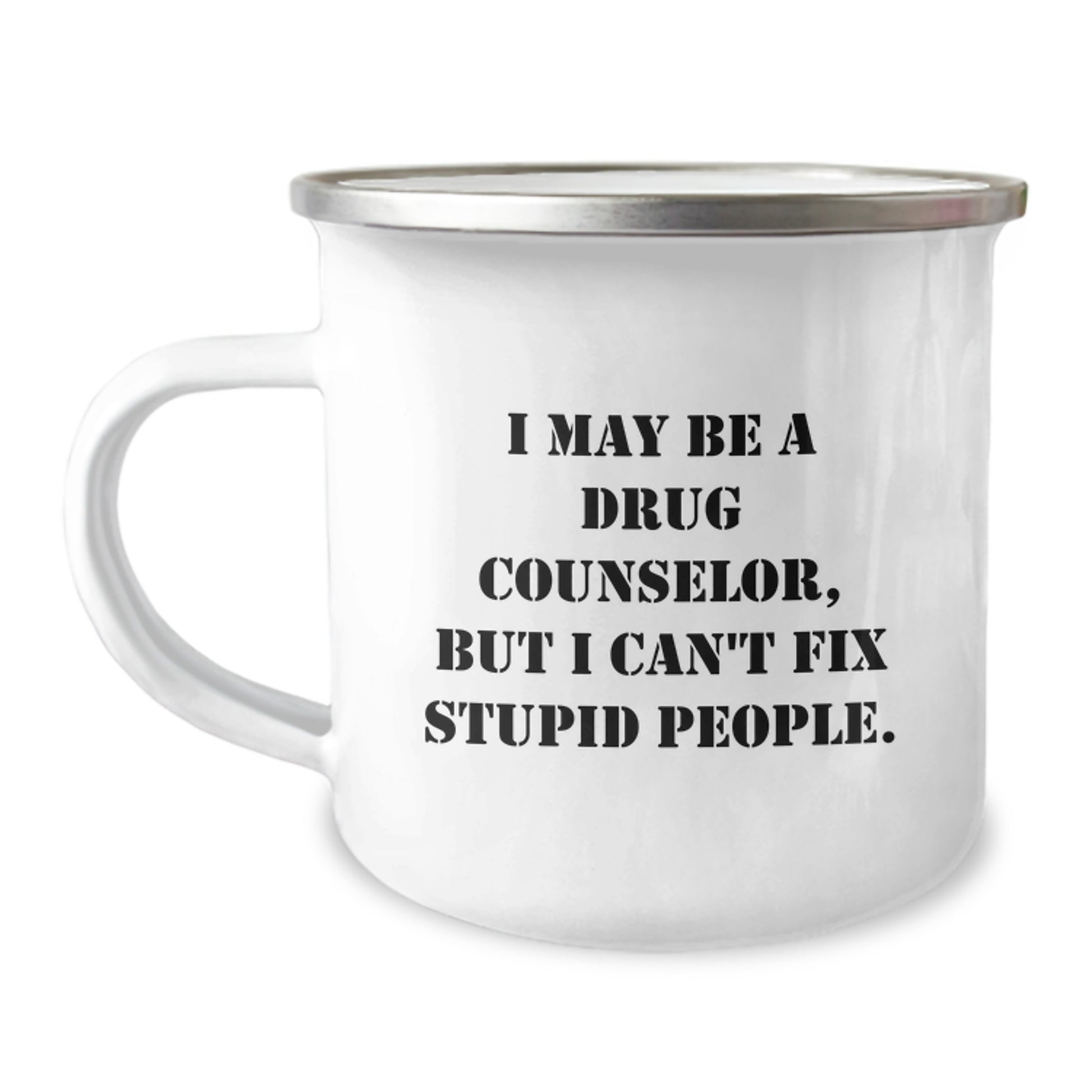 Funny Drug Counselor Gifts for Men, Women, or Friends - 'I May Be A Drug Counselor, But I Can't Fix Stupid People' Enamel Stainless Steel Camping Mug, Unique Christmas - Image 1