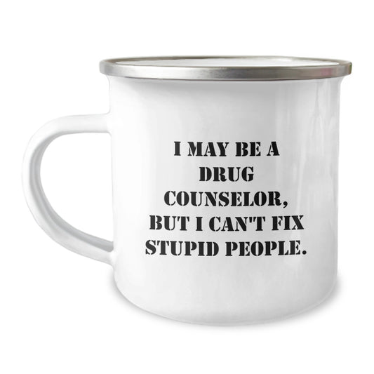 Funny Drug Counselor Gifts for Men, Women, or Friends - 'I May Be A Drug Counselor, But I Can't Fix Stupid People' Enamel Stainless Steel Camping Mug, Unique Christmas - Image 1