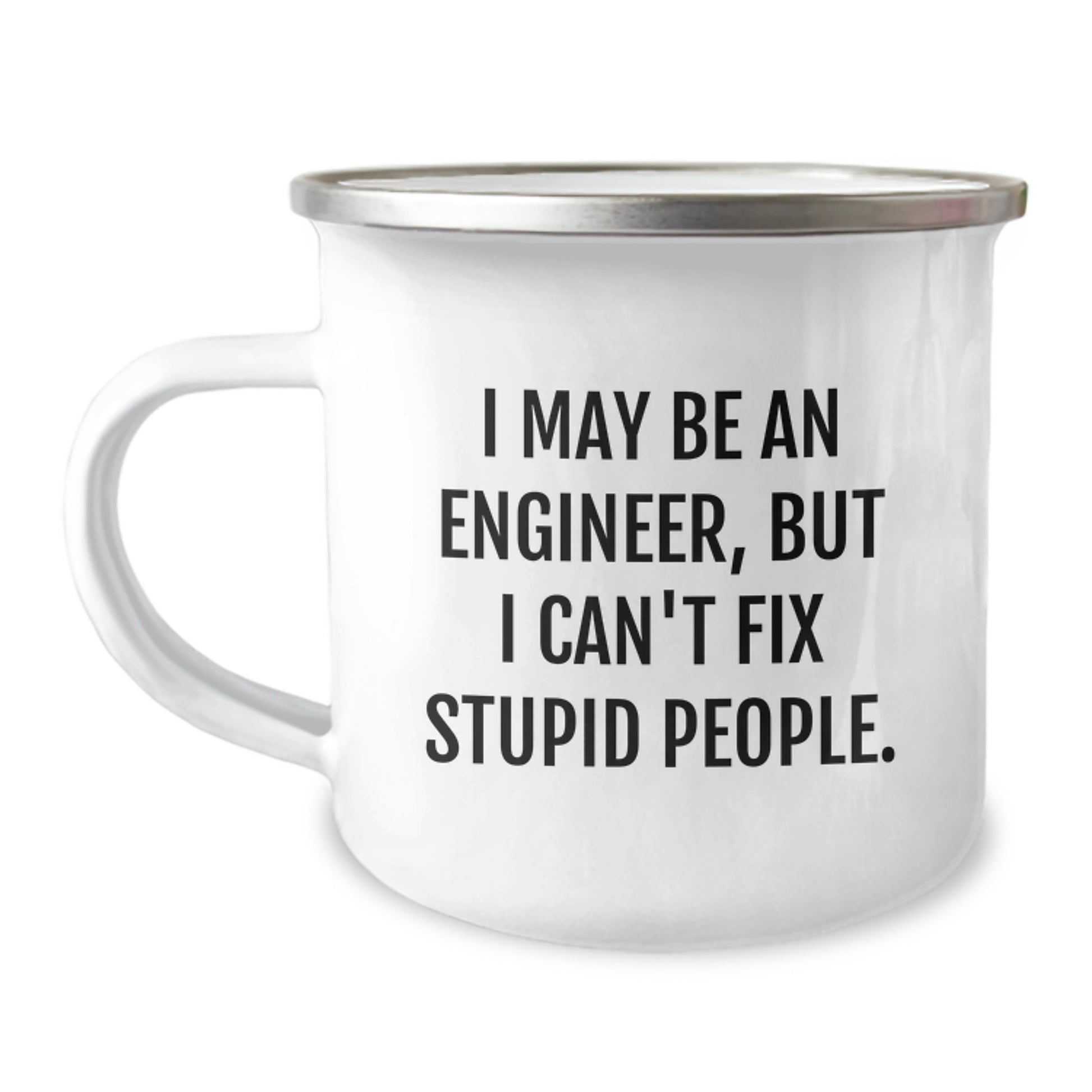 Funny Engineer Gifts for Men, 'I May Be An Engineer, But I Can't Fix Stupid People.' Camping Mug, Birthday Unique Gifts from Friends for Engineer - Image 1