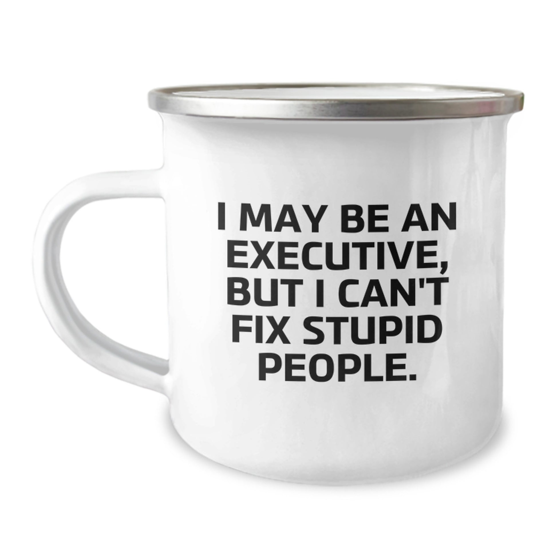 Executive Humor Gifts from Friends to Colleagues - Funny Camping Mug for Graduation, 'I May Be An Executive, But I Can't Fix Stupid People.' - Image 1