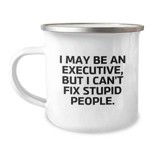 Executive Humor Gifts from Friends to Colleagues - Funny Camping Mug for Graduation, 'I May Be An Executive, But I Can't Fix Stupid People.' - Image 1