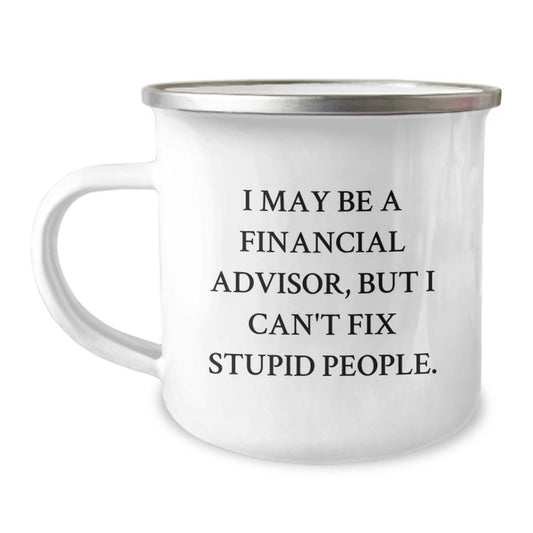 Financial Advisor Gifts from Friends, Funny Camping Mug for Graduation, I May Be A Financial Advisor, But I Can't Fix Stupid People., Gifts for Financial Advisor - Image 1