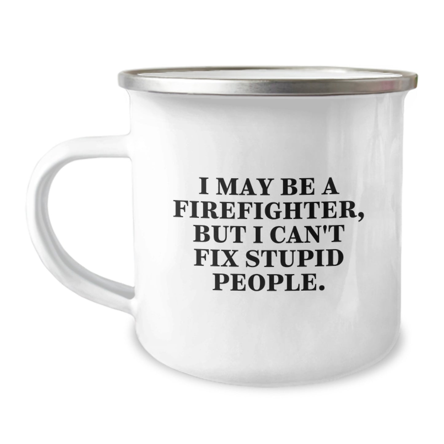 Funny Firefighter Gifts for Men - I May Be A Firefighter, But I Can't Fix Stupid People. Camping Mug, Christmas Unique Gifts from Friends to Firefighters - Image 1