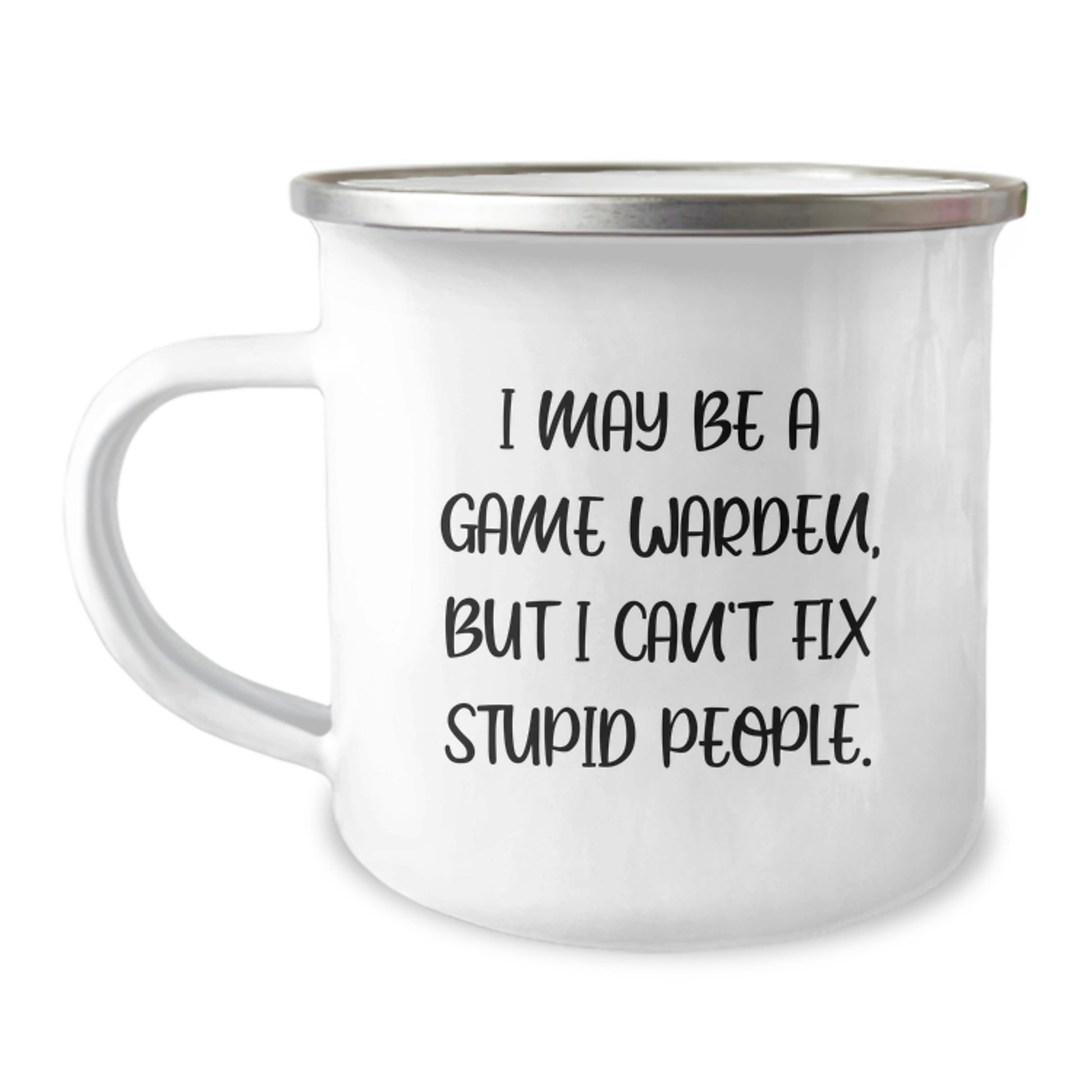 Funny Game Warden Gifts from Men to Sons - I May Be A Game Warden, But I Can't Fix Stupid People. Camping Mug for Father's Day Unique Gifts - Image 1