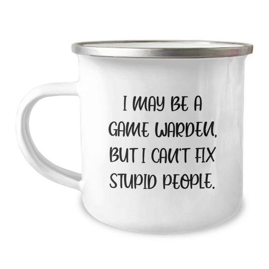 Funny Game Warden Gifts from Men to Sons - I May Be A Game Warden, But I Can't Fix Stupid People. Camping Mug for Father's Day Unique Gifts - Image 1