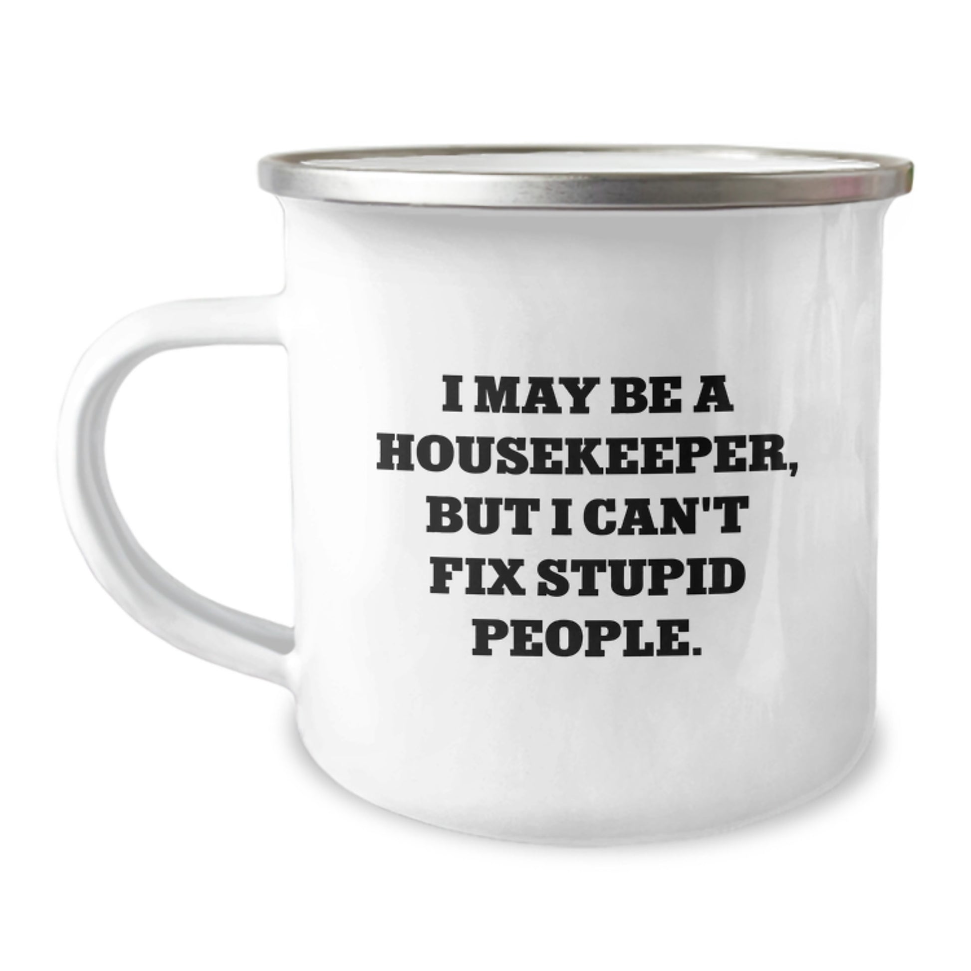 Funny Gifts for Housekeeper Friends - 'I May Be A Housekeeper, But I Can't Fix Stupid People.' Stainless Steel Camping Mugs for Housekeeper Men or Women, Christmas Unique Gifts from Family, Friends - Image 1