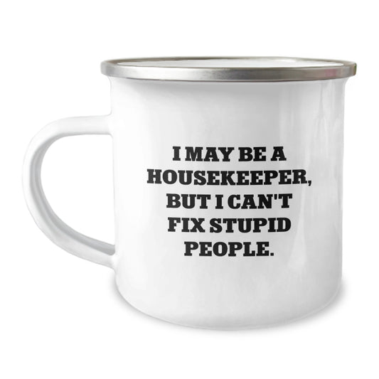 Funny Gifts for Housekeeper Friends - 'I May Be A Housekeeper, But I Can't Fix Stupid People.' Stainless Steel Camping Mugs for Housekeeper Men or Women, Christmas Unique Gifts from Family, Friends - Image 1