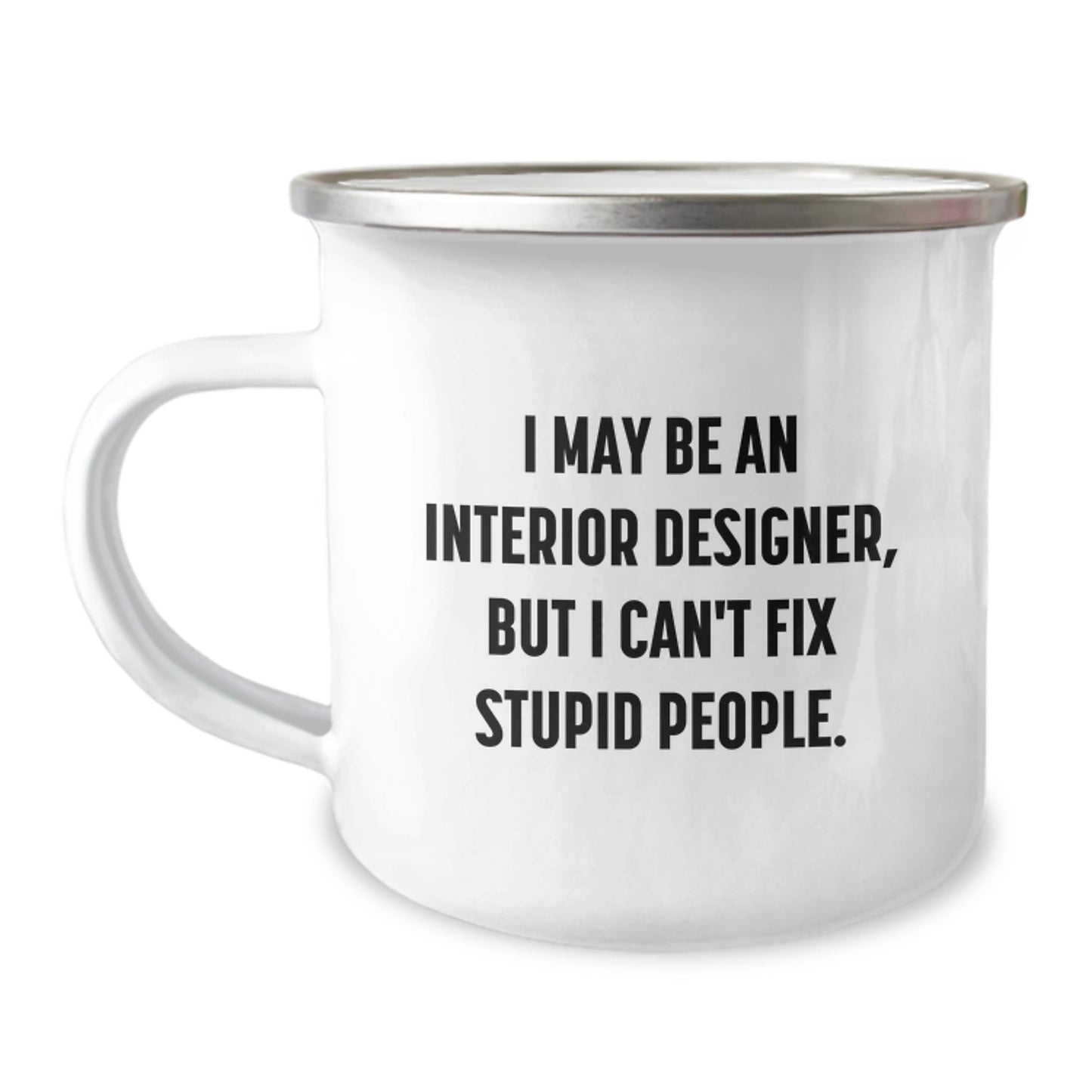 Funny Interior Designer Gifts from Men to Husband on Father's Day Unique Camping Mug with I May Be An Interior Designer But I Can't Fix Stupid People Quote - Image 1