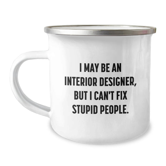 Funny Interior Designer Gifts from Men to Husband on Father's Day Unique Camping Mug with I May Be An Interior Designer But I Can't Fix Stupid People Quote - Image 1