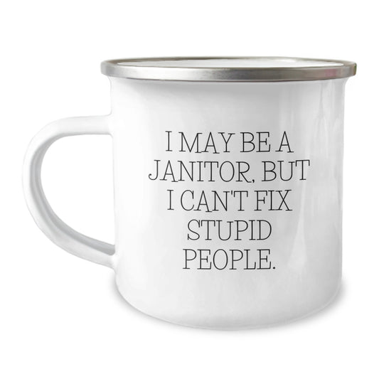 Funny Janitor Gifts from Men to Janitor Friends - I May Be A Janitor, But I Can't Fix Stupid People. Camping Mug, Unique Gifts for Mother's Day - Image 1