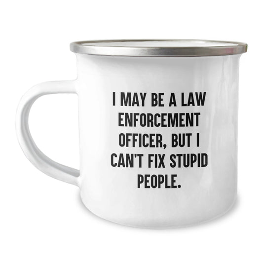 Funny Law Enforcement Officer Gifts from Men to Mom on Mother's Day Camping Mug - I May Be A Law Enforcement Officer, But I Can't Fix Stupid People. - Image 1